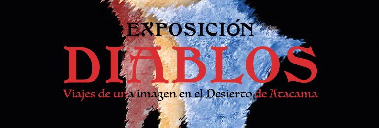 Inauguración exposición: "Diablos". Viajes de una imagen en el desierto de Atacama.